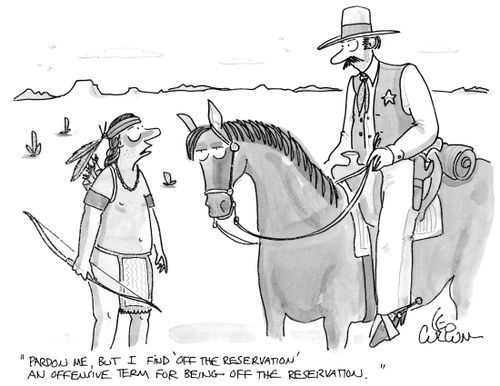 "Pardon me, but I find 'off the reservation' an offensive term for being off the reservation."