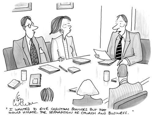 "I wanted to give Christmas bonuses but that would violate the separation of church and business."