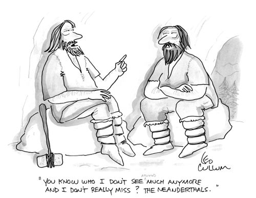 "You know who I don't see around much anymore and I don't really miss? The Neanderthals."