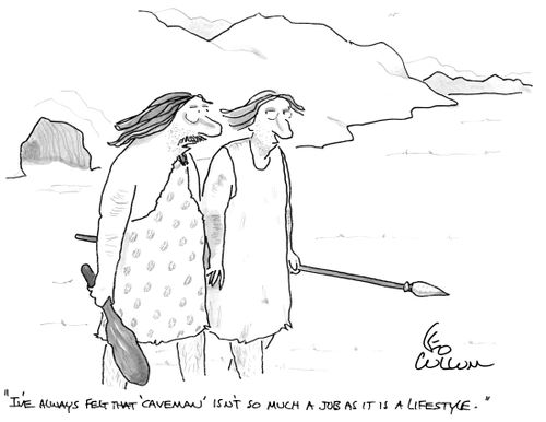"I've always felt that 'caveman' isn't so much a job as it is a lifestyle."