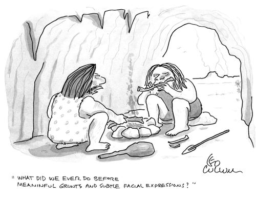"What did we ever do before meaninful grunts and subtle facial expressions?"