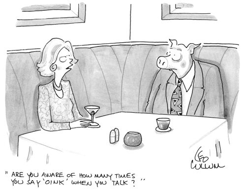 "Are you aware of how many times you say 'oink' when you talk?"