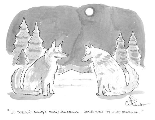 "It doesn't always mean something. Sometimes it's just howling."