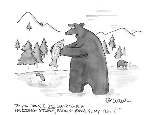 "Do you think I like standing in a freezing stream, eating raw, slimy fish?"