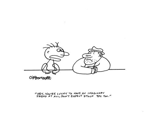 "You're lucky to have an imaginary friend at all, don't expect stock tips too."