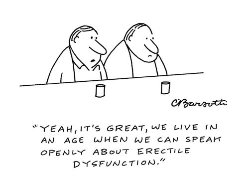 "Yeah, it's great, we live in an age when we can speak openly about erectile dysfunction."