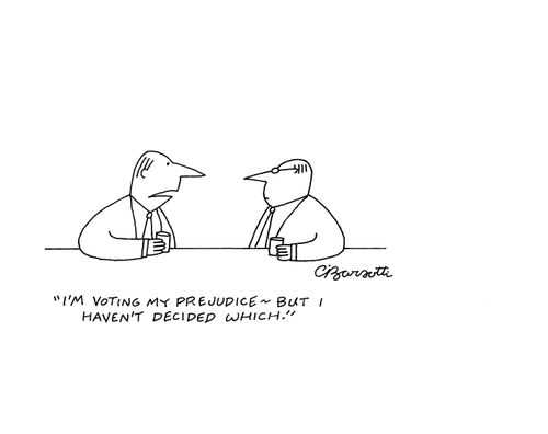 "I'm voting my prejudice - but I haven't decided which."