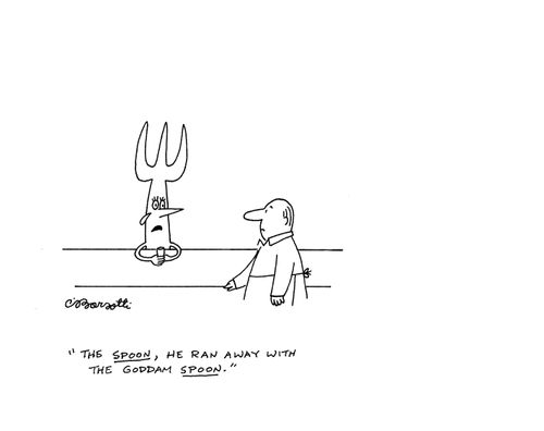 "The spoon, he ran away with the goddam spoon."