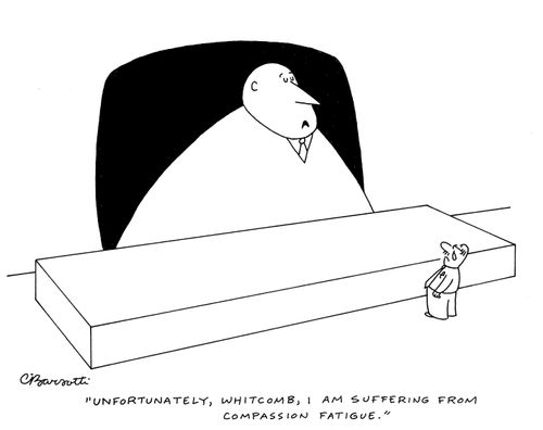 "Unfortunately, Whitcomb, I am suffering from compassion fatigue."