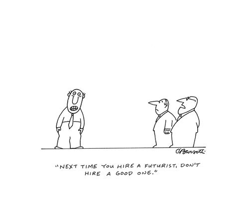 "Next time you hire a futurist, don't hire a good one."