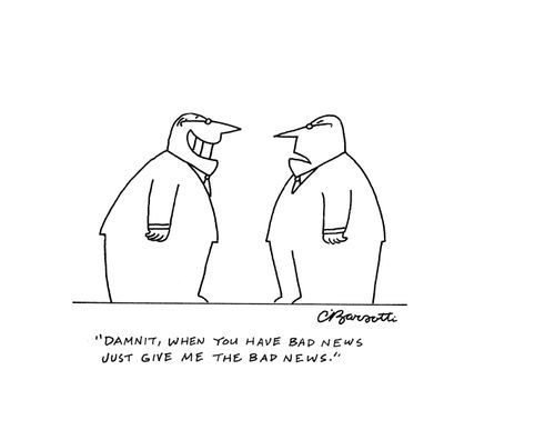 "Damnit, when you have bad news just give me the bad news."