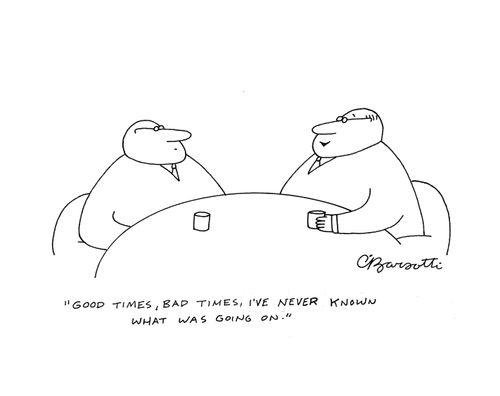 "Good times, bad times, I've never known what was going on."