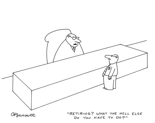 "Retiring? What the hell else do you have to do?"