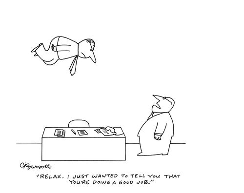 "Relax. I just wanted to tell you that you're doing a good job."