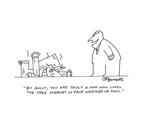 "You are truly a man who loves the free market in fair weather or foul."