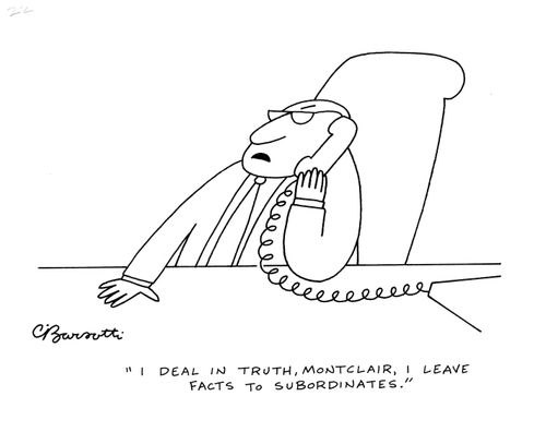 "I deal in truth, I leave facts to subordinates."