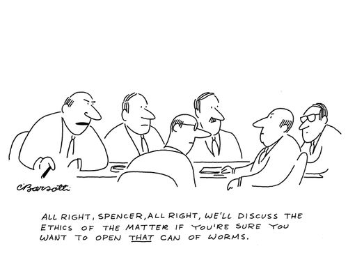 "We'll discuss the ethics of the matter if you're sure you want to open that can of worms."