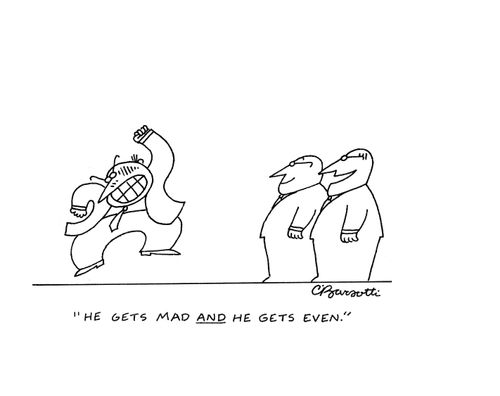 "He gets mad and he gets even."
