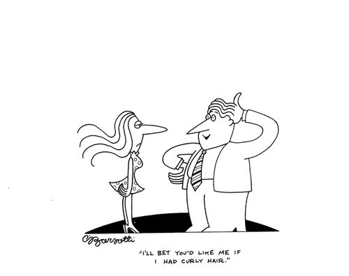 "I'll bet you'd like me if I had curly hair."