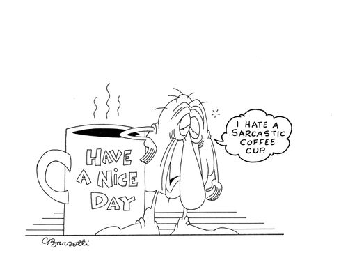 "I hate a sarcastic cup of coffee."