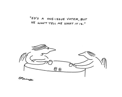 "Ed's a one-issue voter, but he won't tell me what it is."