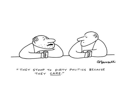 "They stoop to dirty politics because they care."