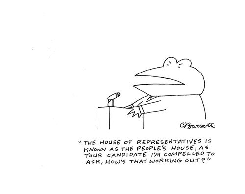 "The house of representatives is known as the people's house, as your candidate I'm compelled to ask, how's that working out?"