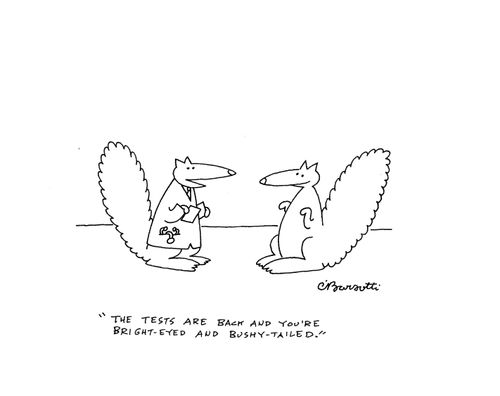 "The tests are back and you're bright-eyed and bushy-tailed."