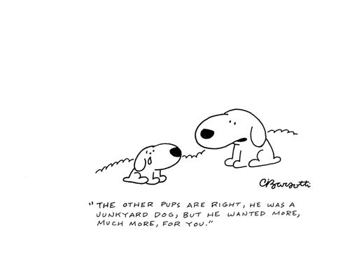 "The other pups are right, he was a junkyard dog, but he wanted more, much more, for you."