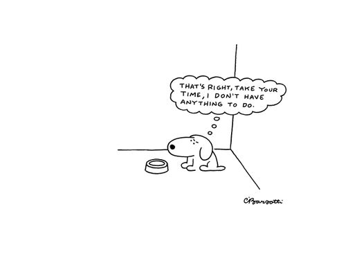 "That's right, take your time, I don't have anything to do."