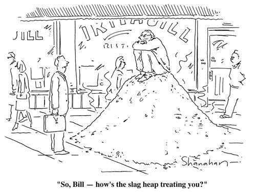 "So, how's the slag heap treating you?"