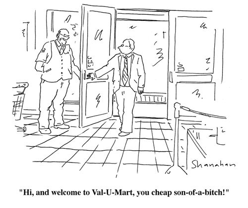 "Hi, and welcome to Val-U-Mart, you cheap son-of-a-bitch!"