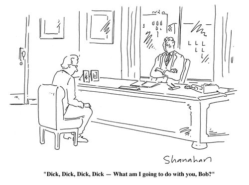 "Dick, Dick, Dick, Dick - What am I going to do with you, Bob?"