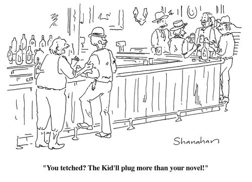 "You tetched? The Kid'll plug more than your novel!"