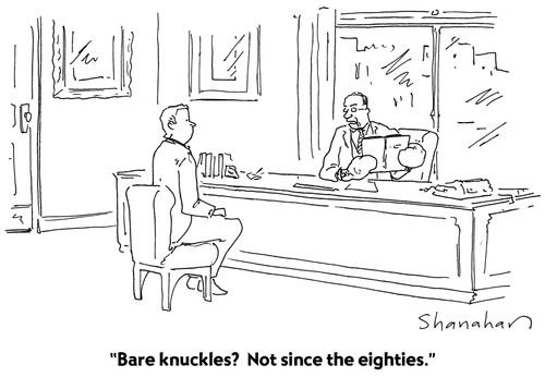 "Bare knuckles? Not since the eighties."