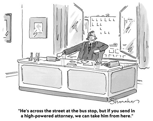 "He's across the street at the bus stop, but if you send in a high-powered attorney, we can take him from here."