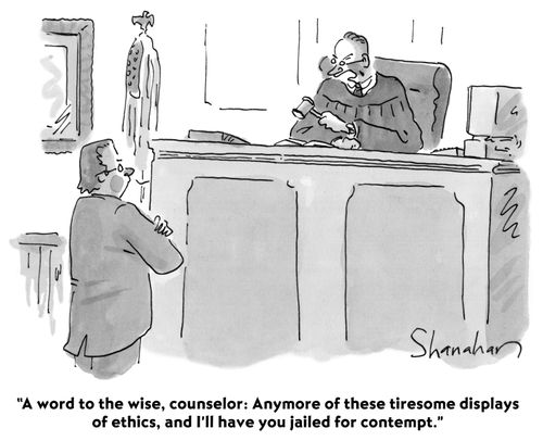 "A word to the wise, counselor: Anymore of these tiresome displays of ethics, and I'll have you jailed for contempt."