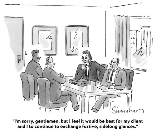 "I'm sorry, gentlemen, but I feel it would be best for my client and I to continue to exchange furtive, sidelong glances."