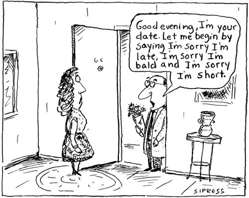 "Good evening, I'm your date. Let me begin by saying I'm sorry I'm late, I'm sorry I'm bald and I'm sorry I'm short."