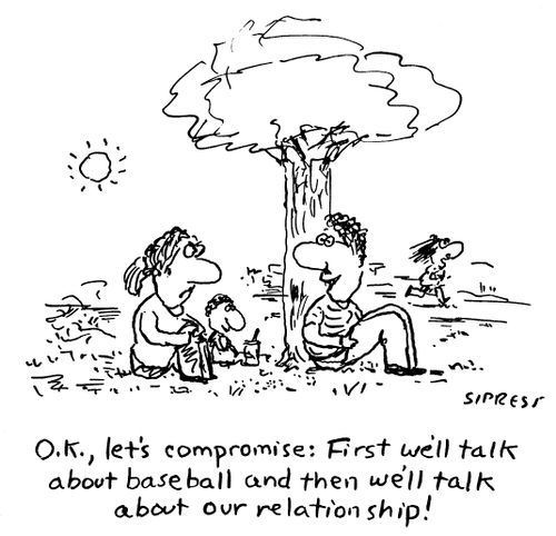 "O.K., let's compromise: First we'll talk about baseball and then we'll talk about our relationship!"