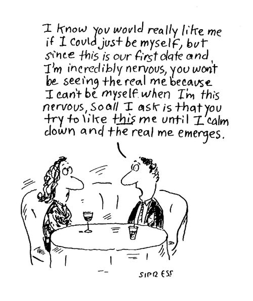 "I know you would really like me if I could just be myself, but since this is our first date and I'm incredibly nervous, you won't be seeing the real me because I can't be myself when I'm this nervous, so all I ask is that you try to like this me until I calm down and the real me emerges."