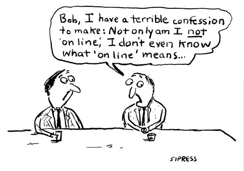 "Not only am I not 'on line', I don't know what 'on line' means..."