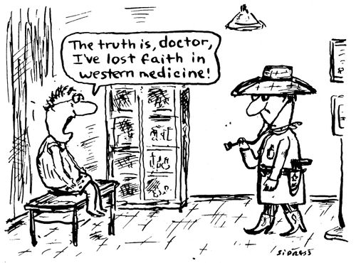 "The truth is, doctor, I've lost faith in Western medicine."