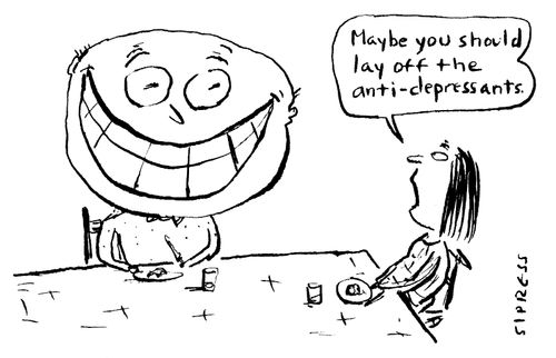 "Maybe you should law off the anti-depressants."