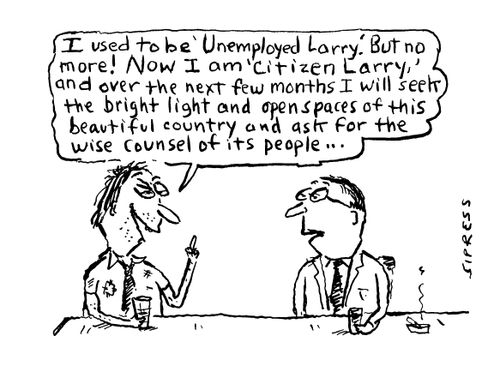"I used to be 'Unemployed Larry." But no more! Now I am 'Citizen Larry,' and over the next few months I will seek the bright light and open spaces of this beautiful country and ask for the wise counsel of its people."