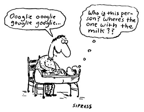 "Oooglie oooglie googlie googlie..." "Who is this person? Where's the one with the milk?"