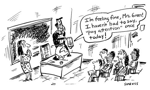 "I'm feeling fine, Mrs. Green! I haven't had to say, 'pay attention' once today!"