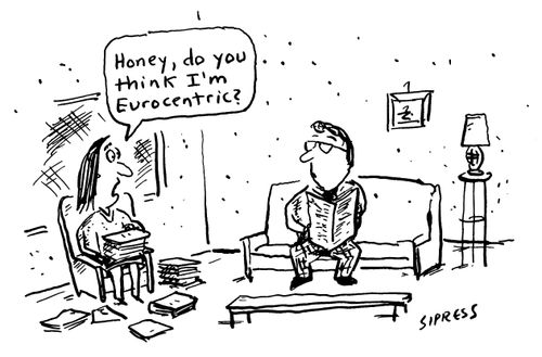 "Honey, do you think I'm Eurocentric?"