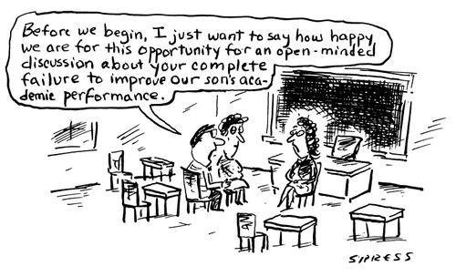 "Before we begin, I just want to say how happy we are for this opportunity for an open-minded discussion about your complete failure to improve our son's academic performance."