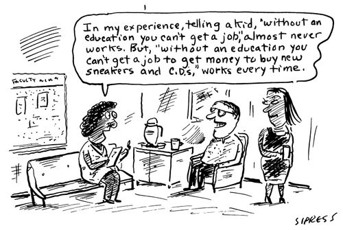 "In my experience, telling a kid 'without an education you can't get a job', almost never works. But, 'without an education you can;t get a job to get money to buy new sneakers and C.D.s,' works every time."